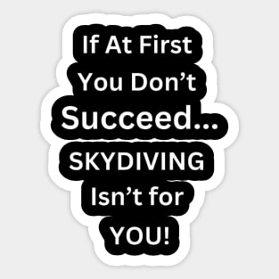 If At First You don't Succeed, SKYDIVING Isn't For You Sticker